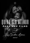 Quero Ser Melhor Para Meu Filho